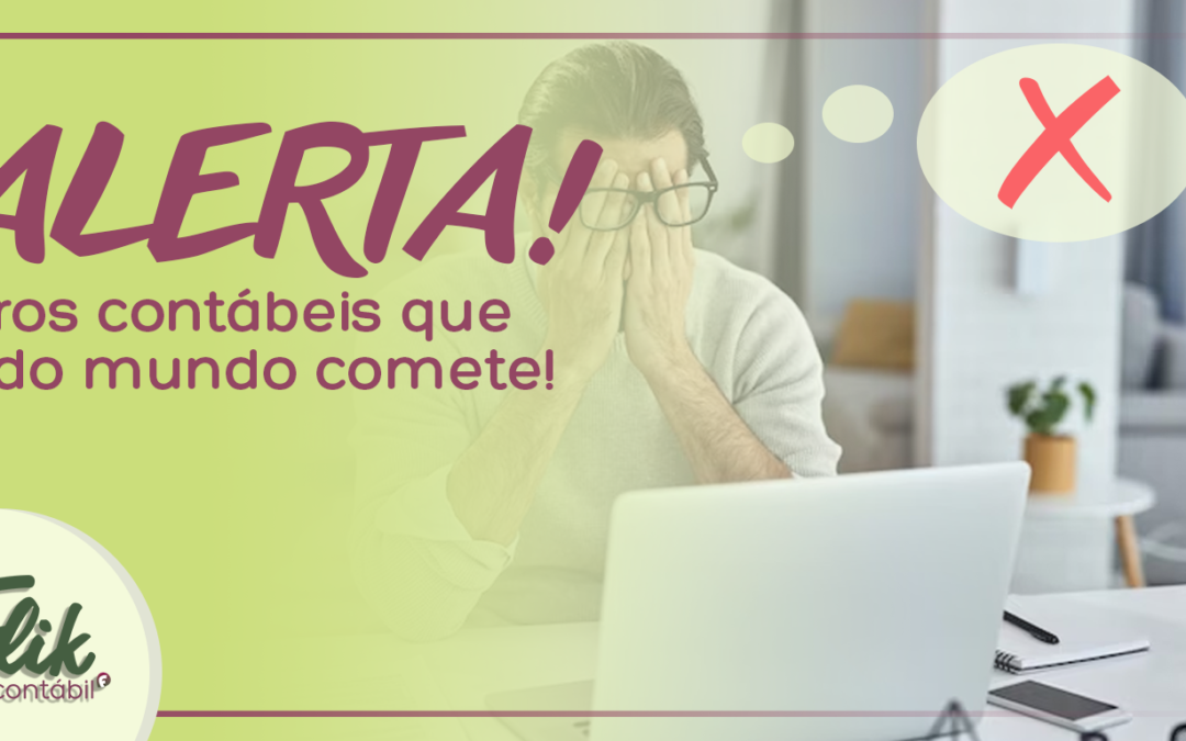 Alerta: erros contábeis que todo mundo comete!