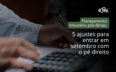 Planejamento tributário pós-férias: 5 ajustes para entrar em setembro com o pé direito