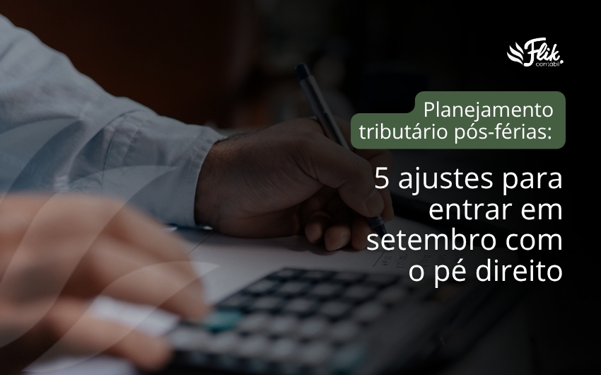 Planejamento tributário pós-férias_ 5 ajustes para entrar em setembro com o pé direito