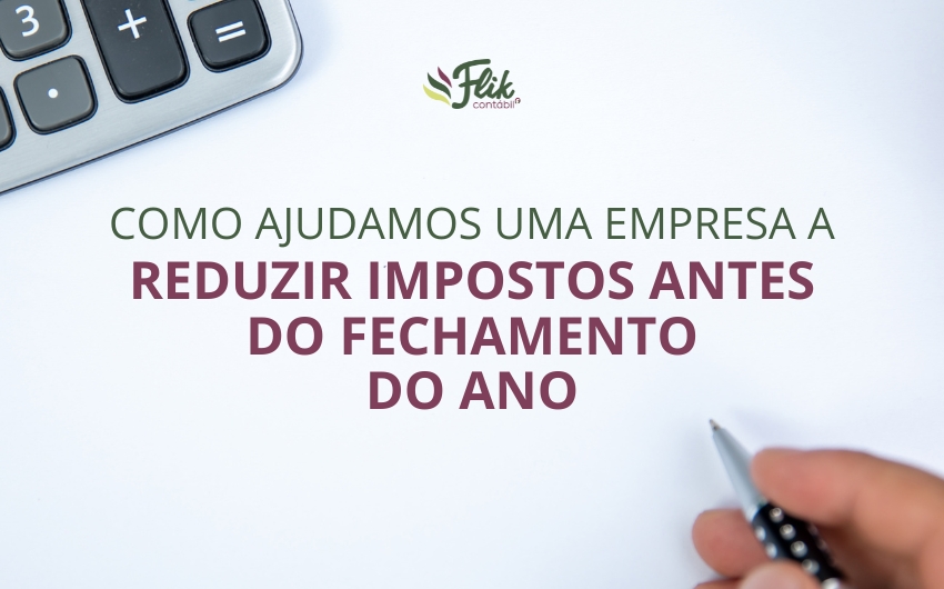 Como ajudamos uma empresa a reduzir impostos antes do fechamento do ano